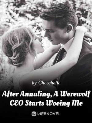 After Annuling, A Werewolf CEO Starts Wooing Me